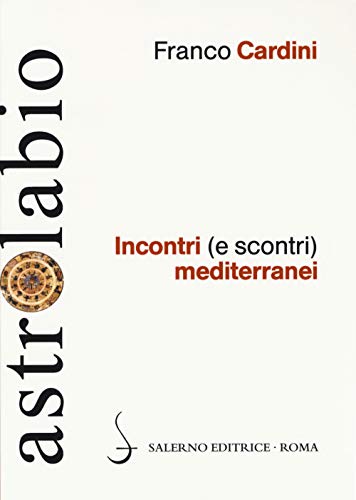 Incontri (e scontri) mediterranei. Il Mediterraneo come spazio di contatto tra culture e religioni diverse (Astrolabio)