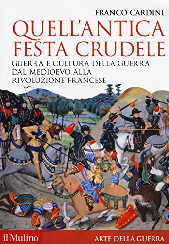 Quell'antica festa crudele. Guerra e cultura della guerra dal Medioevo alla Rivoluzione francese (Storica paperbacks, Band 192)