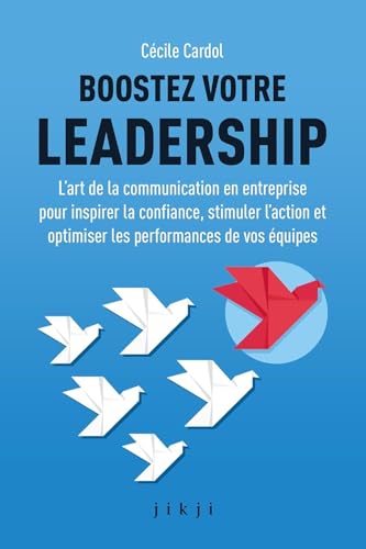 Boostez votre leadership: L’art de la communication en entreprise pour inspirer la confiance, stimuler l’action et optimiser les performances de vos équipes Boostez votre leadership: L’art de la communication en entreprise pour inspirer la confiance, stimuler l’action et optimiser les performances de vos équipes von JIKJI EDITIONS