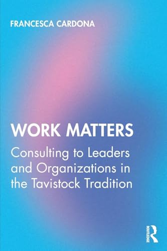 Work Matters: Consulting to leaders and organizations in the Tavistock tradition von Routledge