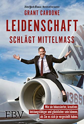 Leidenschaft schlägt Mittelmaß: Wie Sie fokussierter, kreativer, leistungsfähiger und glücklicher sein können, als Sie es sich je vorgestellt haben von Finanzbuch Verlag