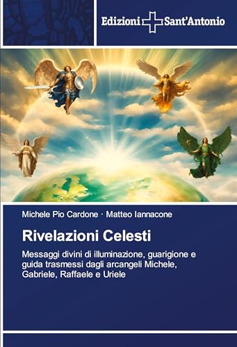 Rivelazioni Celesti: Messaggi divini di illuminazione, guarigione e guida trasmessi dagli arcangeli Michele, Gabriele, Raffaele e Uriele von Edizioni Sant'Antonio