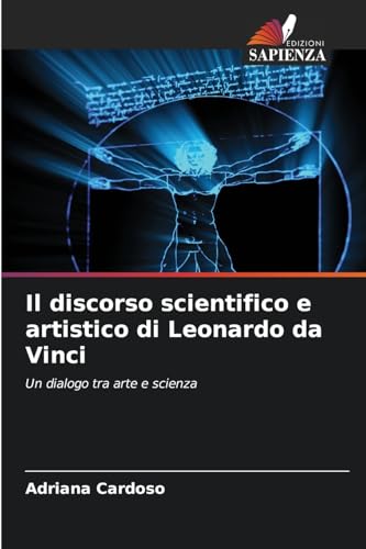 Il discorso scientifico e artistico di Leonardo da Vinci: Un dialogo tra arte e scienza