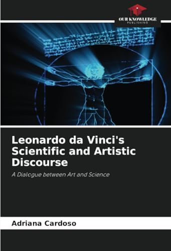 Leonardo da Vinci's Scientific and Artistic Discourse: A Dialogue between Art and Science von Our Knowledge Publishing