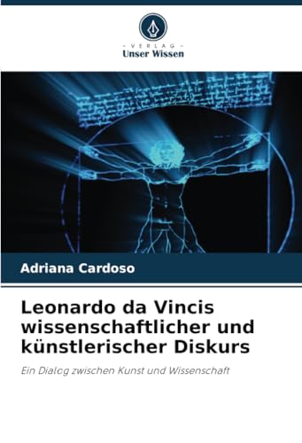 Leonardo da Vincis wissenschaftlicher und künstlerischer Diskurs: Ein Dialog zwischen Kunst und Wissenschaft