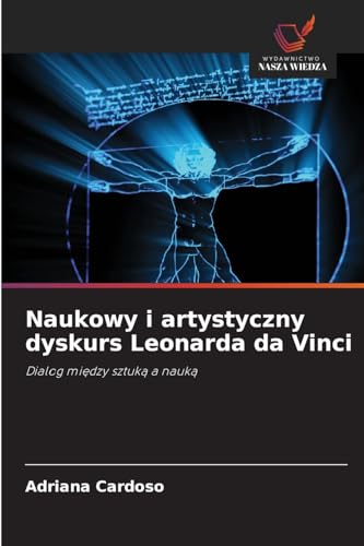 Naukowy i artystyczny dyskurs Leonarda da Vinci: Dialog między sztuką a nauką: Dialog mi¿dzy sztuk¿ a nauk¿ von Wydawnictwo Nasza Wiedza