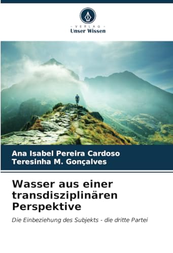 Wasser aus einer transdisziplinären Perspektive: Die Einbeziehung des Subjekts - die dritte Partei von Verlag Unser Wissen