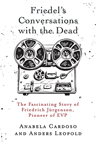 Friedel's Conversations with the Dead: The Fascinating Story of Friedrich Jürgenson, Pioneer of EVP von White Crow Books
