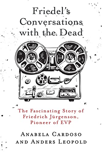 Friedel's Conversations with the Dead: The Fascinating Story of Friedrich Jürgenson, Pioneer of EVP Friedel's Conversations with the Dead: The Fascinating Story of Friedrich Jürgenson, Pioneer of EVP