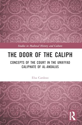 The Door of the Caliph: Concepts of the Court in the Umayyad Caliphate of al-Andalus (Studies in Medieval History and Culture) von Routledge