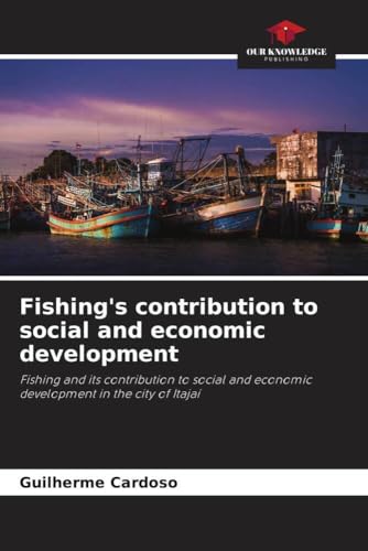 Fishing's contribution to social and economic development: Fishing and its contribution to social and economic development in the city of Itajaí von Our Knowledge Publishing