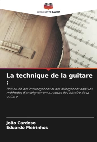 La technique de la guitare :: Une étude des convergences et des divergences dans les méthodes d'enseignement au cours de l'histoire de la guitare