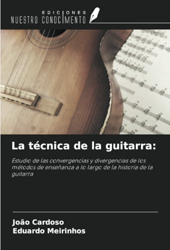 La técnica de la guitarra:: Estudio de las convergencias y divergencias de los métodos de enseñanza a lo largo de la historia de la guitarra von Ediciones Nuestro Conocimiento
