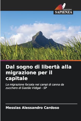 Dal sogno di libertà alla migrazione per il capitale: La migrazione forzata nei campi di canna da zucchero di Gastão Vidigal - SP von Edizioni Sapienza