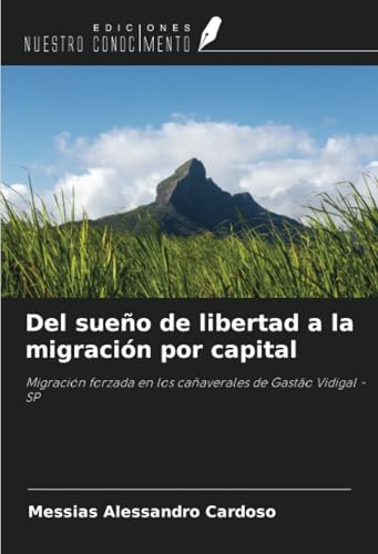 Del sueño de libertad a la migración por capital: Migración forzada en los cañaverales de Gastão Vidigal - SP von Ediciones Nuestro Conocimiento