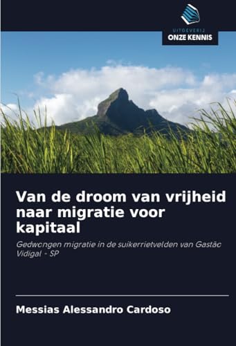 Van de droom van vrijheid naar migratie voor kapitaal: Gedwongen migratie in de suikerrietvelden van Gastão Vidigal - SP von Uitgeverij Onze Kennis