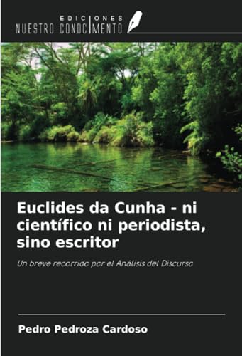 Euclides da Cunha - ni científico ni periodista, sino escritor: Un breve recorrido por el Análisis del Discurso von Ediciones Nuestro Conocimiento