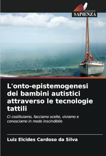 L'onto-epistemogenesi dei bambini autistici attraverso le tecnologie tattili: Ci costituiamo, facciamo scelte, viviamo e conosciamo in modo inscindibile von Edizioni Sapienza