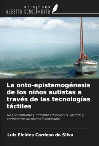 La onto-epistemogénesis de los niños autistas a través de las tecnologías táctiles: Nos constituimos, tomamos decisiones, vivimos y conocemos de forma inseparable von Ediciones Nuestro Conocimiento