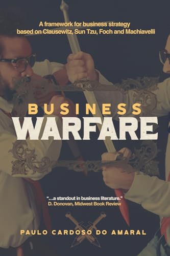 Business Warfare: A framework for business strategy based on Clausewitz, Sun Tzu, Foch and Machiavelli von Armin Lear Press