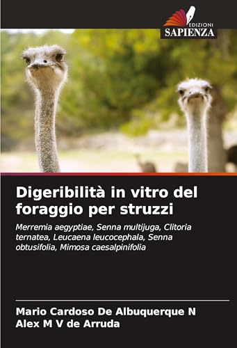 Digeribilità in vitro del foraggio per struzzi: Merremia aegyptiae, Senna multijuga, Clitoria ternatea, Leucaena leucocephala, Senna obtusifolia, Mimosa caesalpinifolia von Edizioni Sapienza