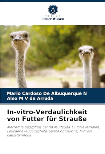 In-vitro-Verdaulichkeit von Futter für Strauße: Merremia aegyptiae, Senna multijuga, Clitoria ternatea, Leucaena leucocephala, Senna obtusifolia, Mimosa caesalpinifolia von Verlag Unser Wissen