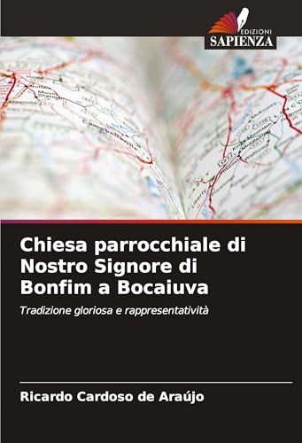 Chiesa parrocchiale di Nostro Signore di Bonfim a Bocaiuva: Tradizione gloriosa e rappresentatività von Edizioni Sapienza