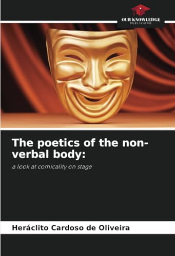 The poetics of the non-verbal body:: a look at comicality on stage von Our Knowledge Publishing