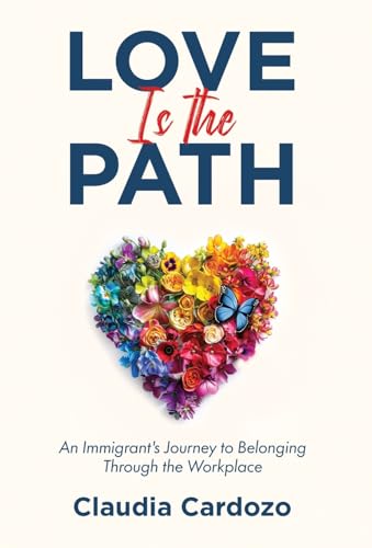 Love Is the Path: An Immigrant's Journey to Belonging Through the Workplace