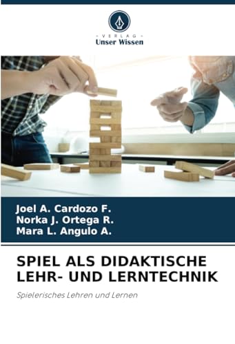 SPIEL ALS DIDAKTISCHE LEHR- UND LERNTECHNIK: Spielerisches Lehren und Lernen von Verlag Unser Wissen