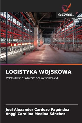 LOGISTYKA WOJSKOWA: PODSTAWY, STRATEGIE I ZASTOSOWANIA von Wydawnictwo Nasza Wiedza