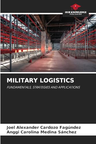 MILITARY LOGISTICS: FUNDAMENTALS, STRATEGIES AND APPLICATIONS von Our Knowledge Publishing