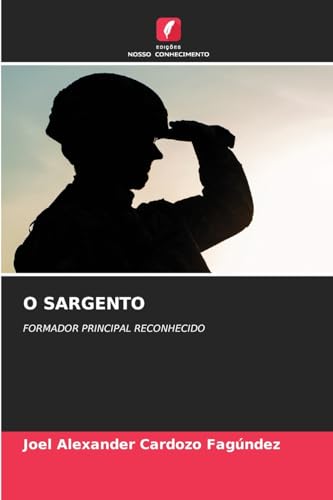O SARGENTO: FORMADOR PRINCIPAL RECONHECIDO von Edições Nosso Conhecimento