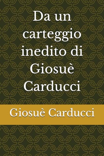 Da un carteggio inedito di Giosuè Carducci von Independently published