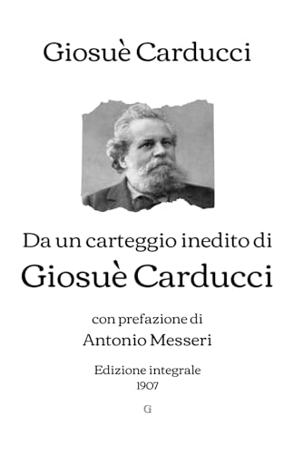 Da un carteggio inedito di Giosuè Carducci: con prefazione di Antonio Messeri | Edizione integrale (1907) von Independently published