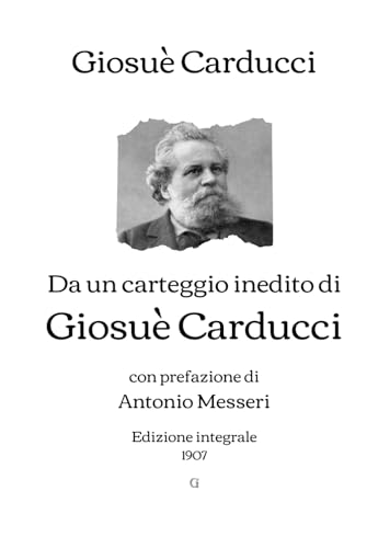 Da un carteggio inedito di Giosuè Carducci: con prefazione di Antonio Messeri | Edizione integrale (1907) von Independently published
