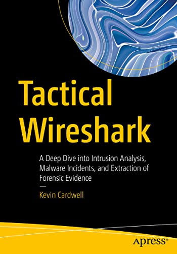 Tactical Wireshark: A Deep Dive into Intrusion Analysis, Malware Incidents, and Extraction of Forensic Evidence von Apress