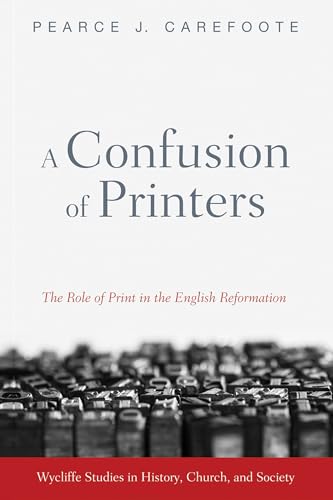 A Confusion of Printers: The Role of Print in the English Reformation (Wycliffe Studies in History, Church, and Society) von Wipf & Stock Publishers
