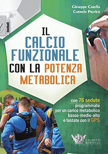 Il calcio funzionale con la potenza metabolica. Con 76 sedute programmate per un carico metabolico basso-medio-alto e testate con il GPS (Football)