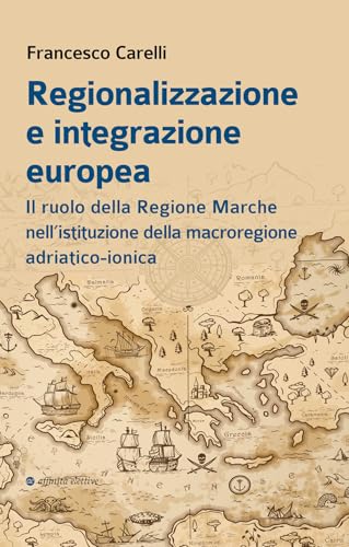 Regionalizzazione e integrazione europea. Il ruolo della Regione Marche nell’istituzione della macroregione adriatico-ionica (Storia, storie) von Affinità Elettive Edizioni