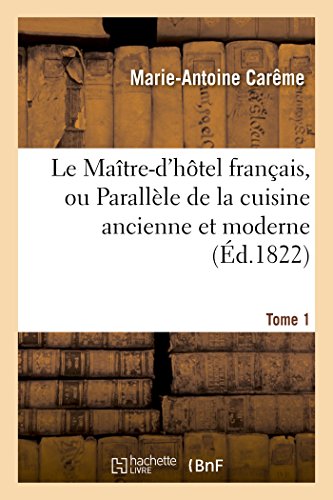 Le Maître-d'hôtel français, ou Parallèle de la cuisine ancienne et moderne. Tome 1 (Sciences Sociales) von HACHETTE BNF