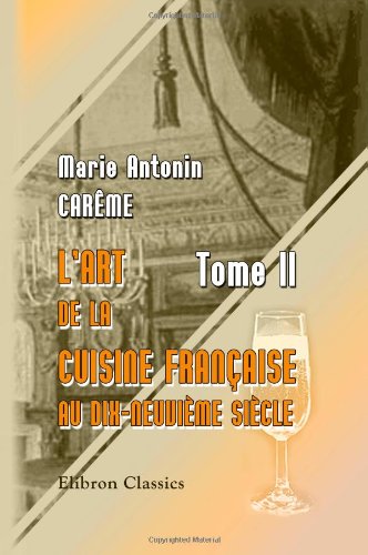 L'art de la cuisine Française au dix-neuvième siècle: Tome 2 L'art de la cuisine Française au dix-neuvième siècle: Tome 2