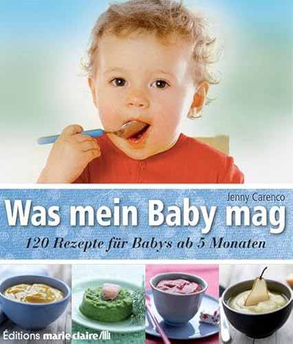 Was mein Baby mag: 120 Rezepte für Babys ab 5 Monaten (Éditions marie claire)