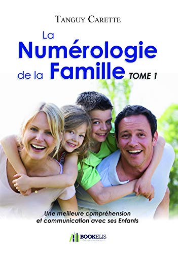 La Numérologie de la Famille Tome 1: Tome 1, Une meilleure compréhension et communication avec ses enfants von BOOKELIS