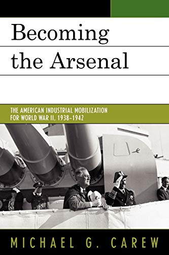Becoming the Arsenal: The American Industrial Mobilization for World War II, 1938-1942 von University Press of America