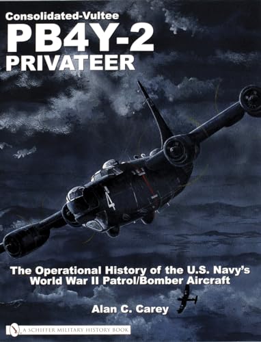 Consolidated-Vultee PB4Y-2 Privateer: The Operational History Of The U.s. Navy's World War Ii Patrol/bomber Aircraft
