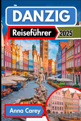 Danzig Reiseführer 2025: Entdecken Sie Danzig mit seinen kulinarischen Köstlichkeiten und kulturellen Schätzen von Independently published