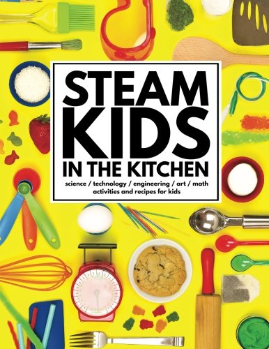 STEAM Kids in the Kitchen: Hands-On Science, Technology, Engineering, Art, & Math Activities & Recipes for Kids (STEAM Kids Books, Band 3) von CreateSpace Independent Publishing Platform