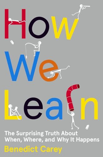 How We Learn: The Surprising Truth About When, Where, and Why It Happens