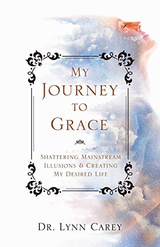My Journey to Grace: Shattering Mainstream Illusions and Creating My Desired Life von Balboa Press